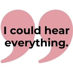 I could hear everything
